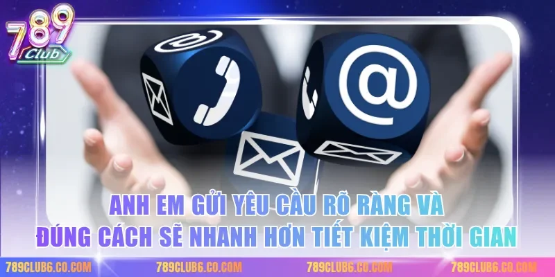 Anh em gửi yêu cầu rõ ràng và đúng cách sẽ nhanh hơn tiết kiệm thời gian