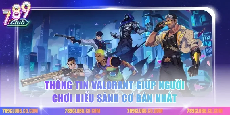 Thông tin valorant giúp người chơi hiểu sảnh cơ bản nhất